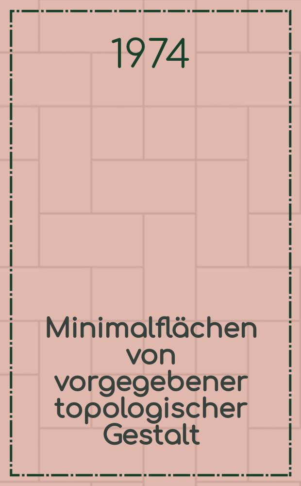 Minimalflächen von vorgegebener topologischer Gestalt