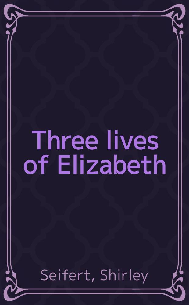 Three lives of Elizabeth : A novel