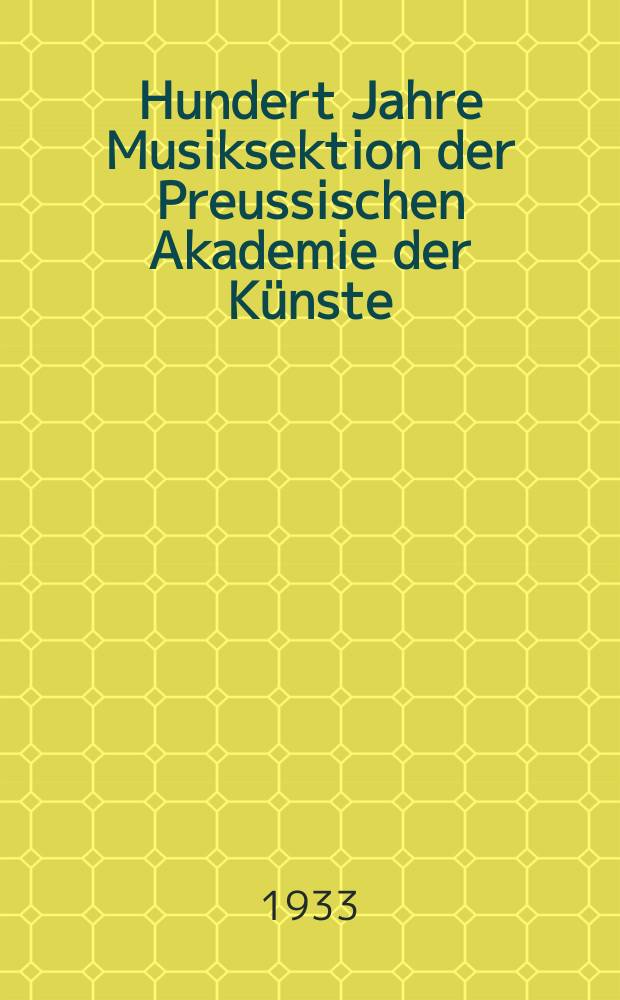 Hundert Jahre Musiksektion der Preussischen Akademie der Künste : Ansprache zur Hundertjahrfeier der Musikabteilung am 31. März 1933