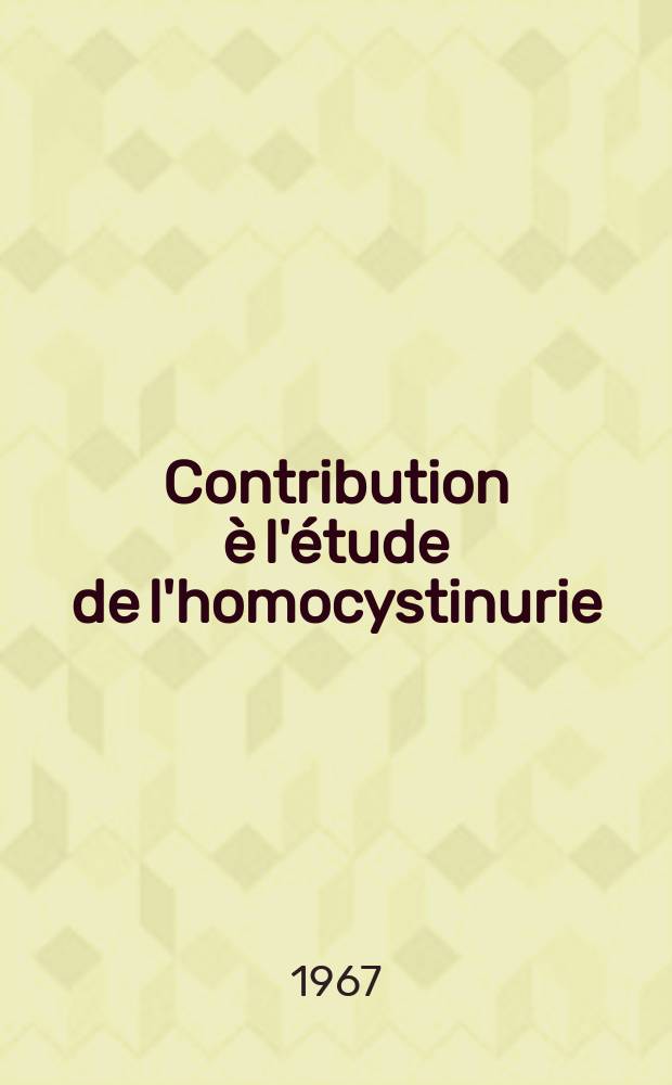 Contribution è l'étude de l'homocystinurie : À propos d'une observation nouvelle : Thèse ..