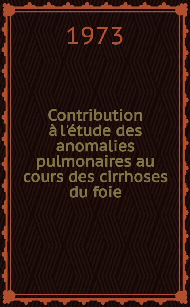 Contribution à l'étude des anomalies pulmonaires au cours des cirrhoses du foie : Thèse prés. à la Fac. de médecine de Dijon ..
