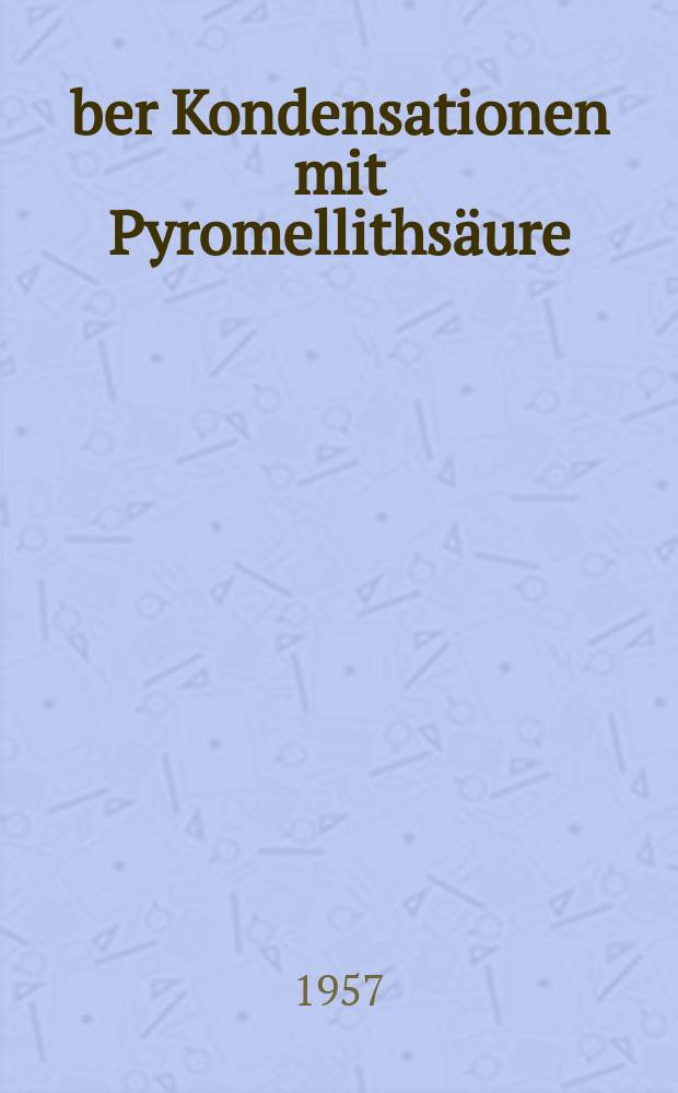 Über Kondensationen mit Pyromellithsäure : Von der Eidgenössischen Techn. Hochschule in Zürich zur Erlangung der Würde eines Doktors der techn. Wissenschaften genehmigte Promotionsarbeit