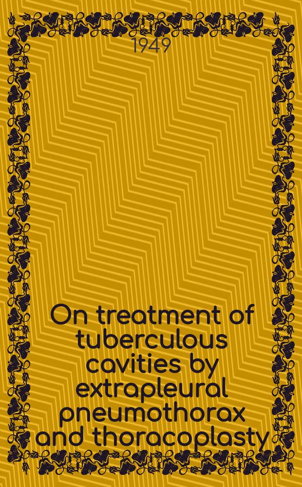 On treatment of tuberculous cavities by extrapleural pneumothorax and thoracoplasty : A comparison of the two methods based on a study of 994 patients operated on in Opland fylkessykehus, Lillehammer, Norway