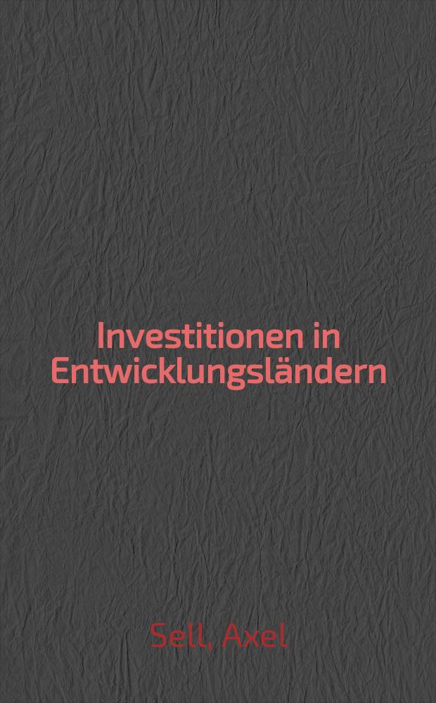 Investitionen in Entwicklungsländern : Einzel- u. gesamtwirtschaftliche Analysen