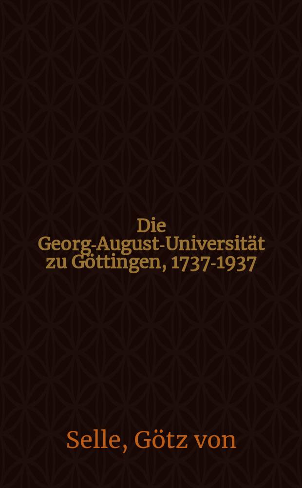 Die Georg-August-Universität zu Göttingen, 1737-1937