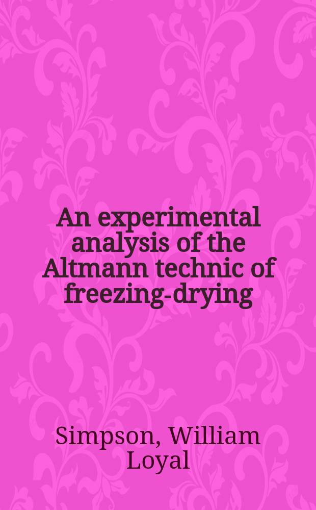 An experimental analysis of the Altmann technic of freezing-drying : A diss. submitted to the Faculty of the Division of the biological sciences ..