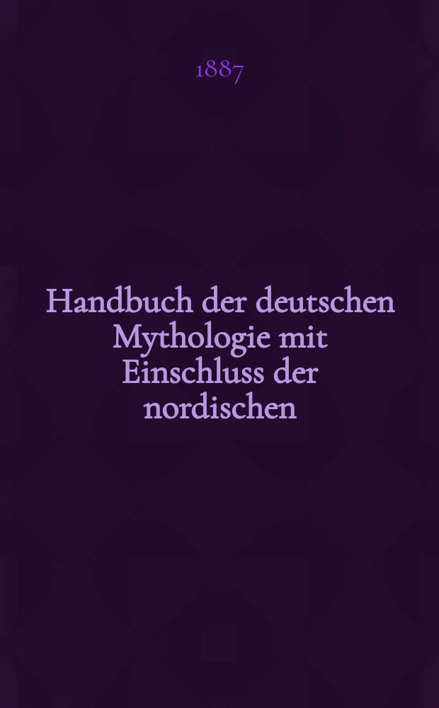 Handbuch der deutschen Mythologie mit Einschluss der nordischen