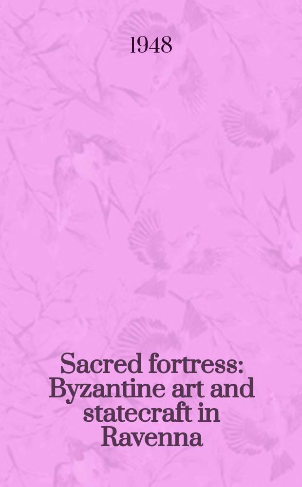 Sacred fortress : Byzantine art and statecraft in Ravenna