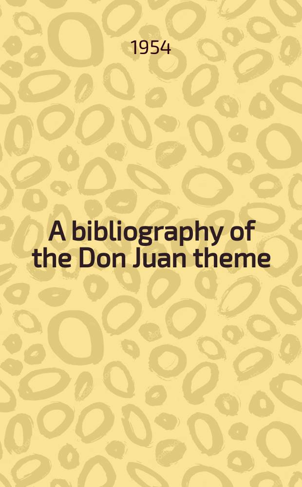 A bibliography of the Don Juan theme : Versions and criticism
