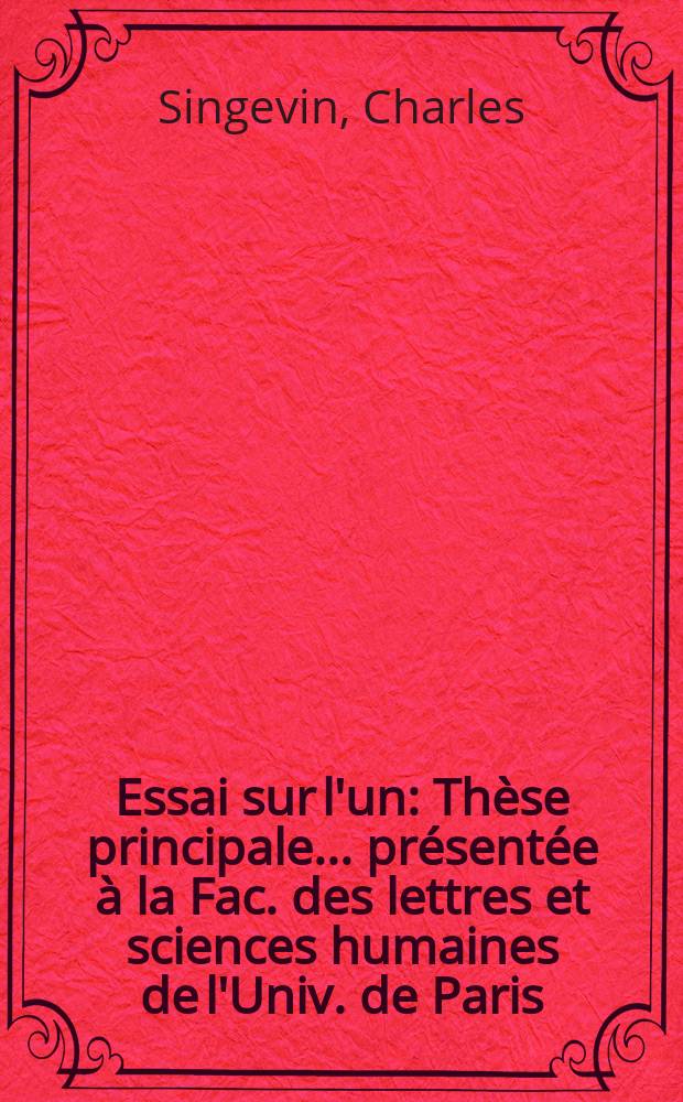Essai sur l'un : Thèse principale ... présentée à la Fac. des lettres et sciences humaines de l'Univ. de Paris