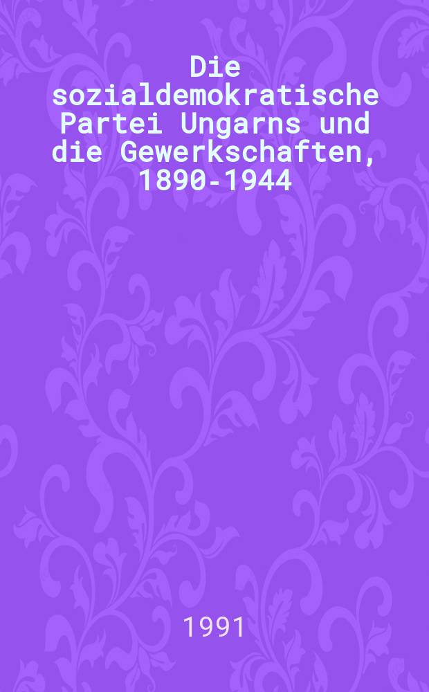 Die sozialdemokratische Partei Ungarns und die Gewerkschaften, 1890-1944