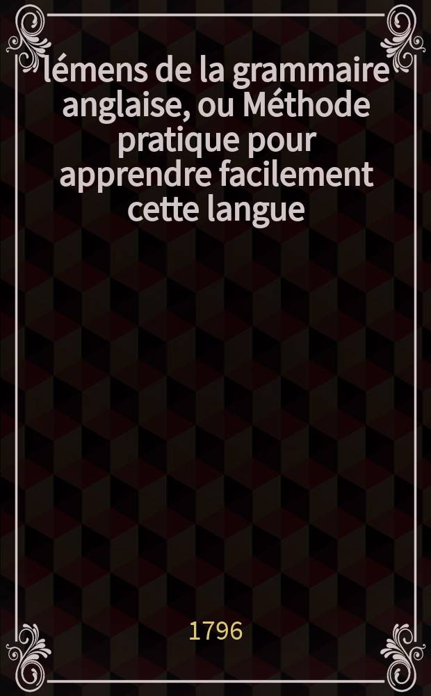 Élémens de la grammaire anglaise, ou Méthode pratique pour apprendre facilement cette langue
