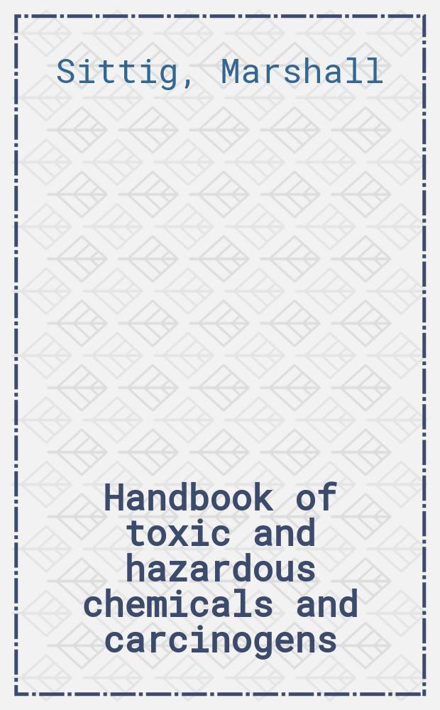 Handbook of toxic and hazardous chemicals and carcinogens