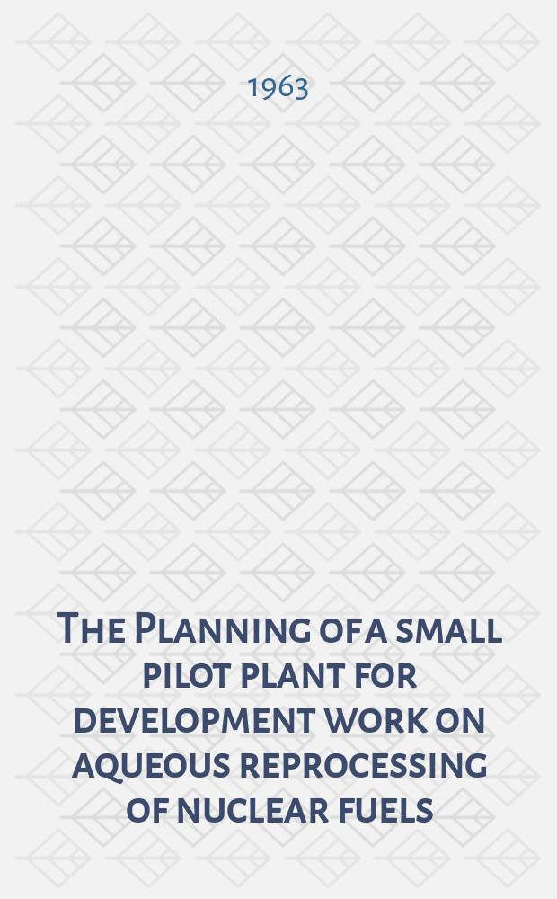 The Planning of a small pilot plant for development work on aqueous reprocessing of nuclear fuels
