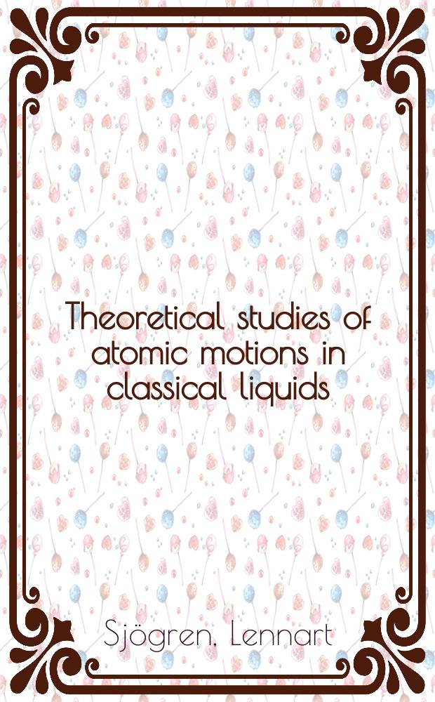 Theoretical studies of atomic motions in classical liquids : Akad. avh. ..
