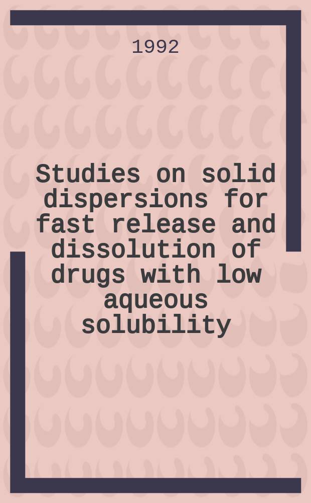 Studies on solid dispersions for fast release and dissolution of drugs with low aqueous solubility