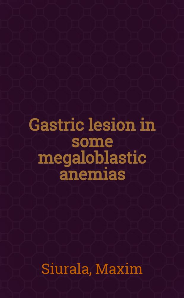 Gastric lesion in some megaloblastic anemias : With special reference to the mucosal lesion in pernicious tapeworm anemia