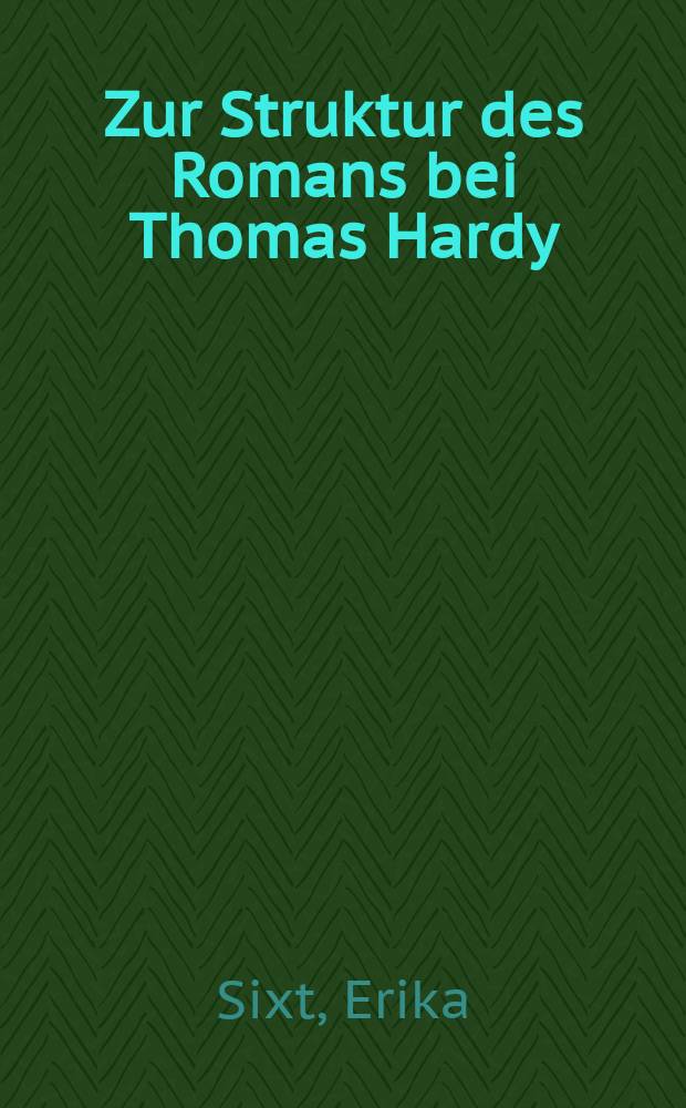Zur Struktur des Romans bei Thomas Hardy : Inaug.-Diss. ... der ... Univ. zu München