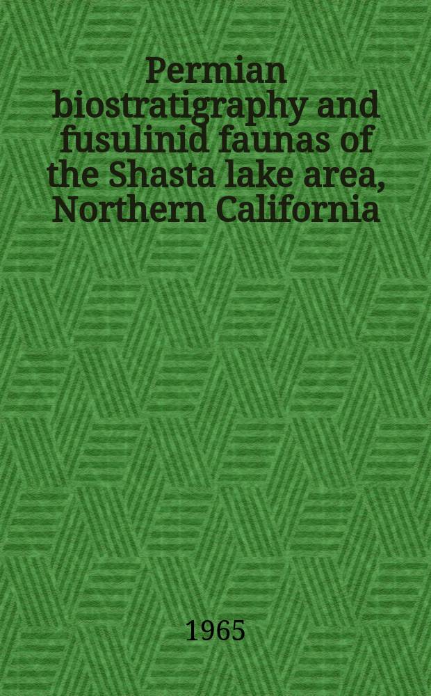 Permian biostratigraphy and fusulinid faunas of the Shasta lake area, Northern California