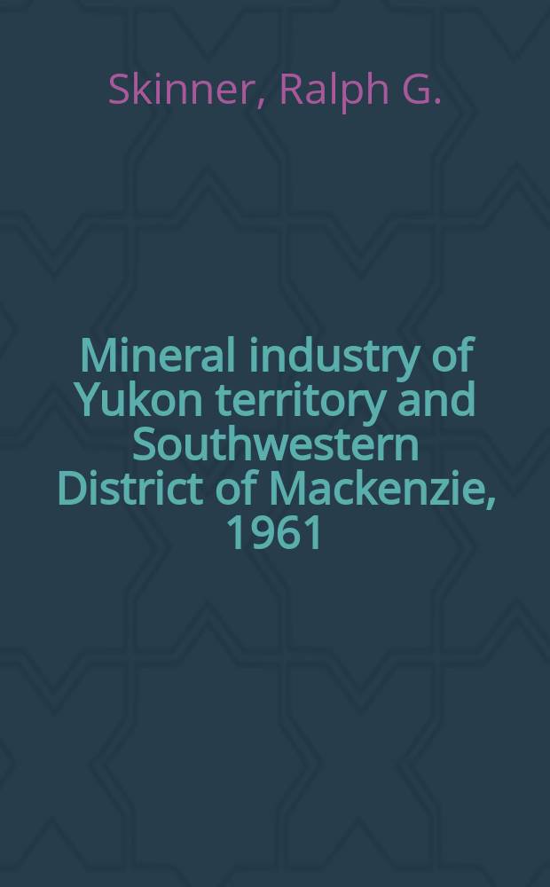 Mineral industry of Yukon territory and Southwestern District of Mackenzie, 1961