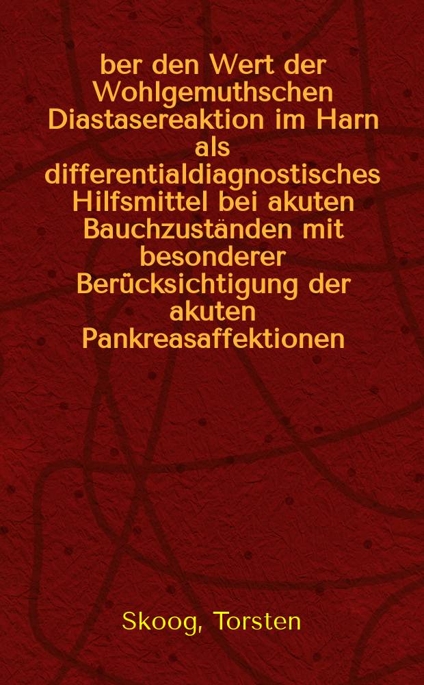 Über den Wert der Wohlgemuthschen Diastasereaktion im Harn als differentialdiagnostisches Hilfsmittel bei akuten Bauchzuständen mit besonderer Berücksichtigung der akuten Pankreasaffektionen