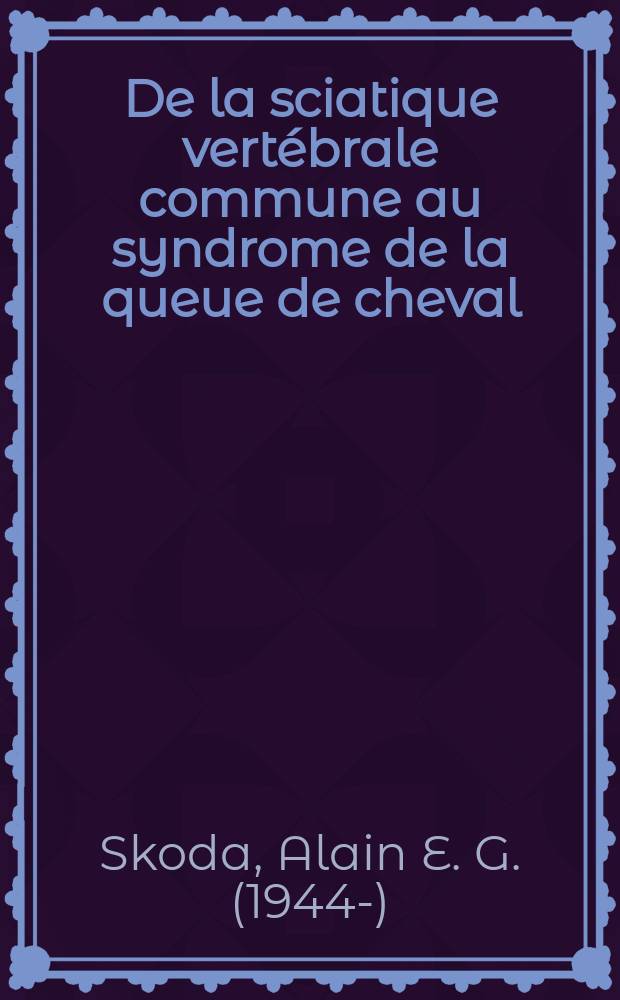 De la sciatique vertébrale commune au syndrome de la queue de cheval : Thèse ..