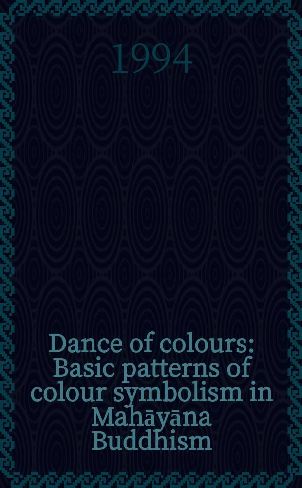 Dance of colours : Basic patterns of colour symbolism in Mahāyāna Buddhism : Diss.