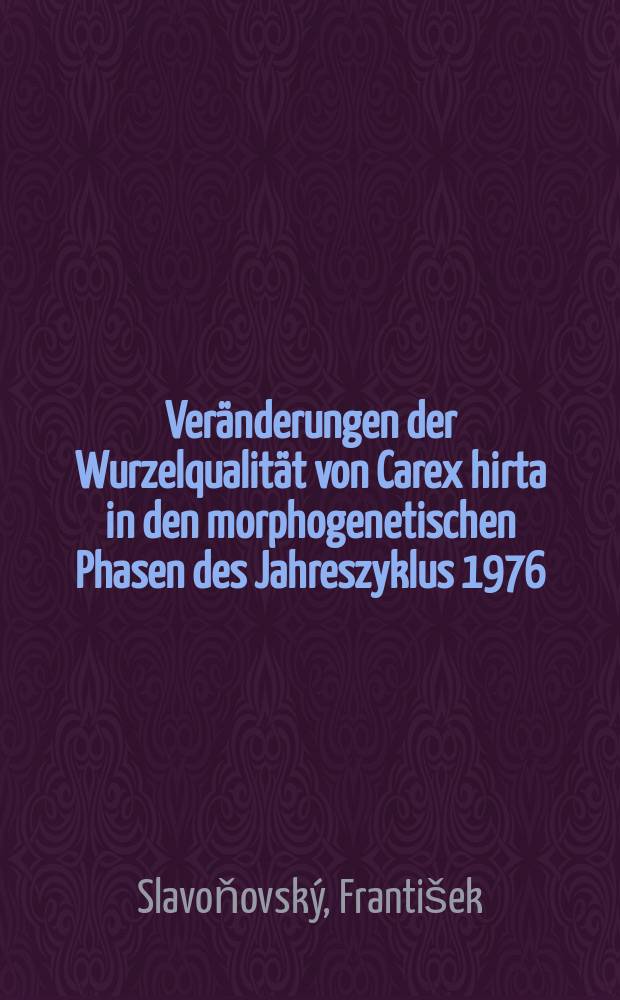 Ver&auml;nderungen der Wurzelqualit&auml;t von Carex hirta in den morphogenetischen Phasen des Jahreszyklus 1976