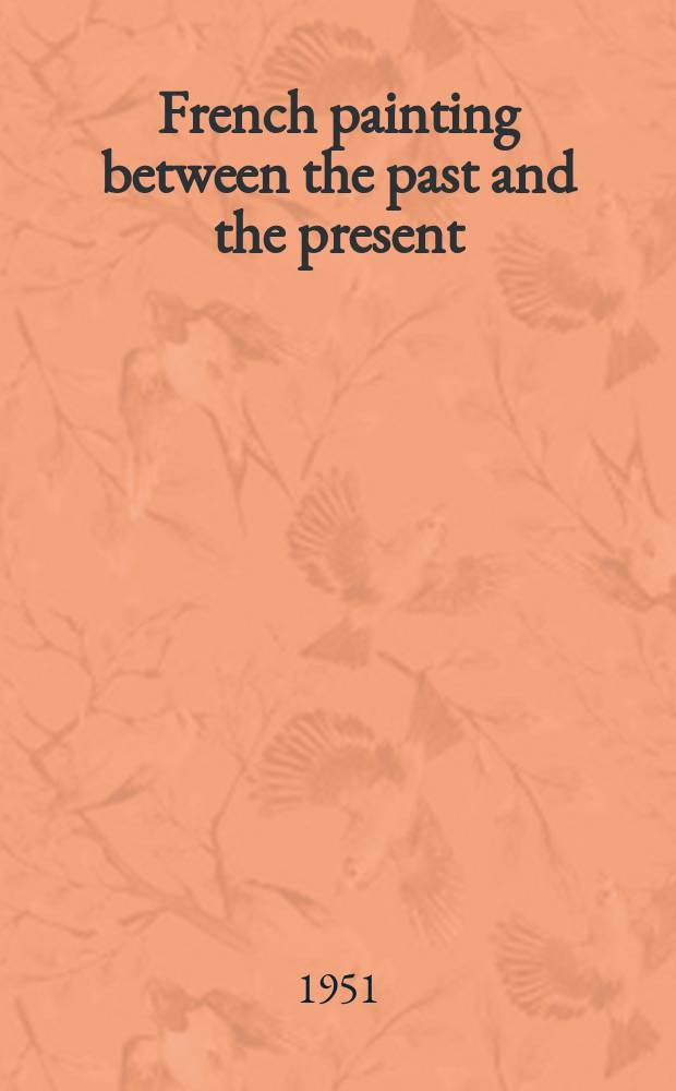 French painting between the past and the present : Artists, critics and traditions from 1948 to 1870