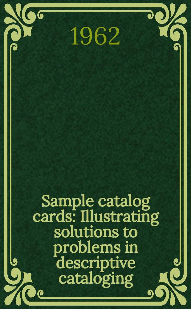 Sample catalog cards : Illustrating solutions to problems in descriptive cataloging