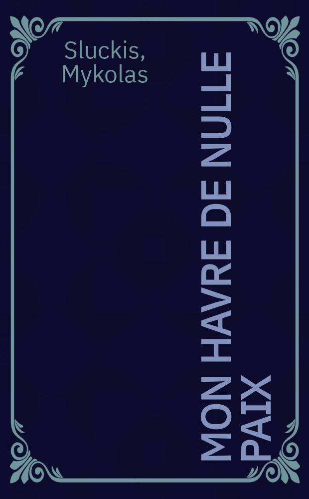 Mon havre de nulle paix : Roman