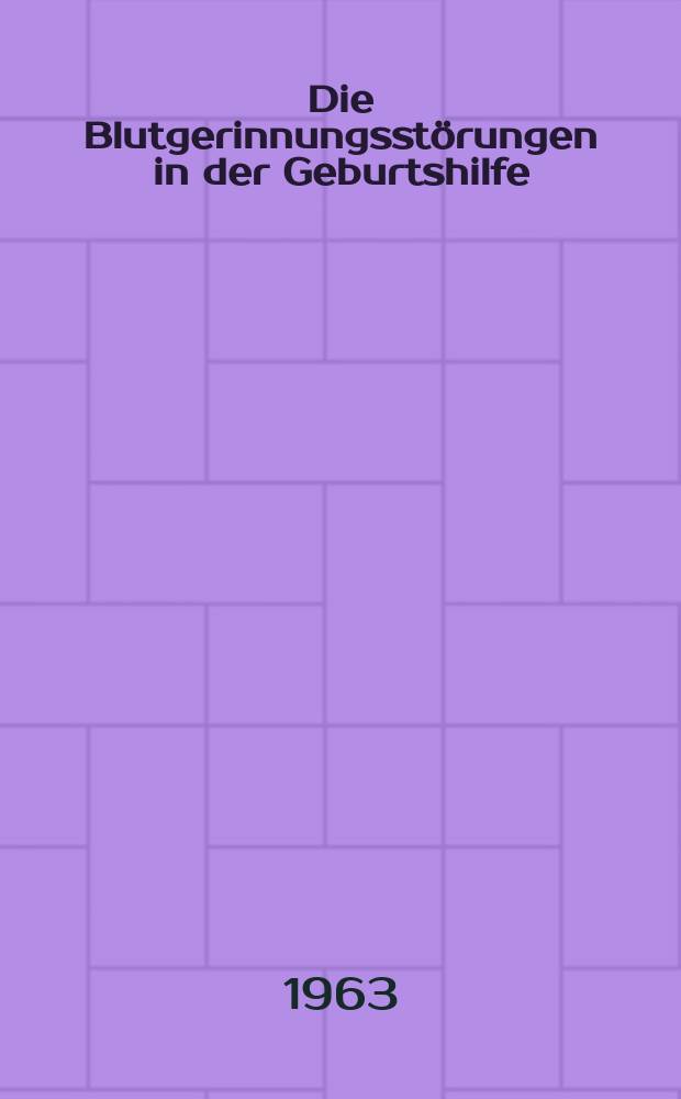 Die Blutgerinnungsstörungen in der Geburtshilfe : Eine experimentelle Studie über die Entstehung geburtshilflicher Blutungsübel