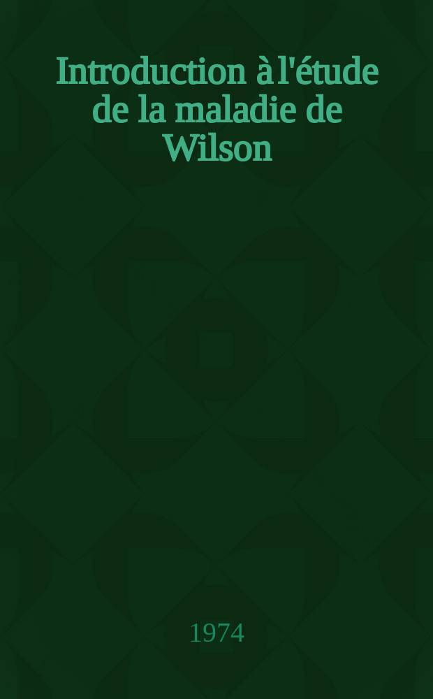 Introduction à l'étude de la maladie de Wilson : Thèse ..