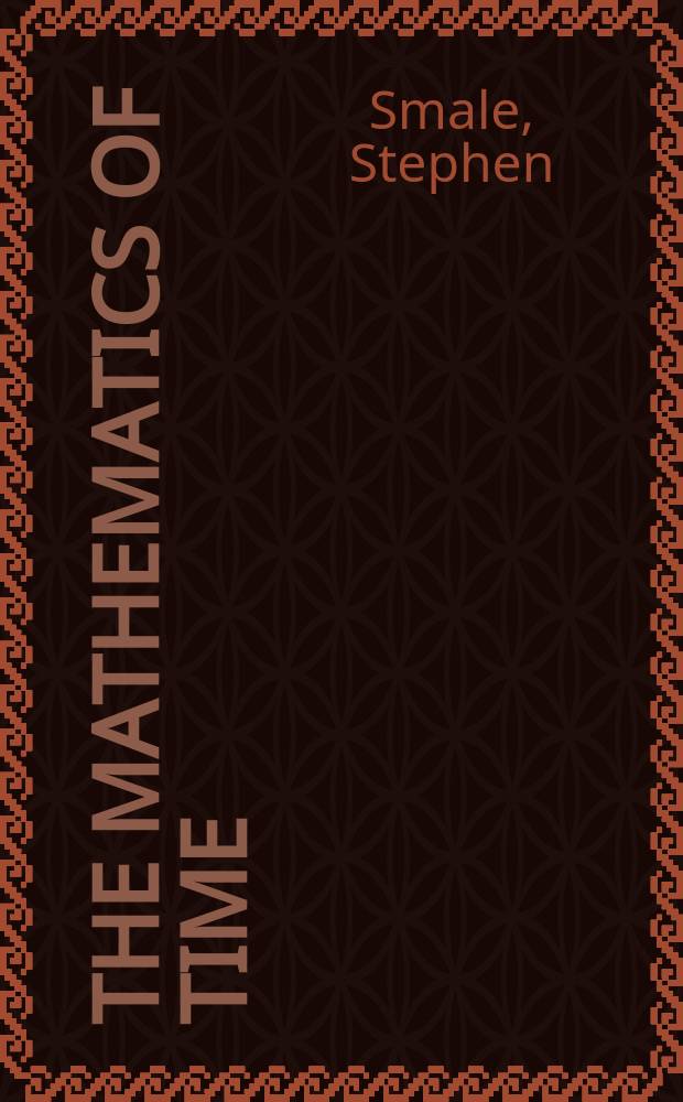 The mathematics of time : Essays on dynamical systems, econ. processes, a. related topics