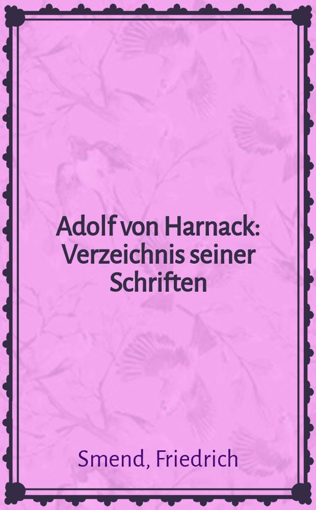 Adolf von Harnack : Verzeichnis seiner Schriften : Unter Benutzung der Harnack-Bibliographie