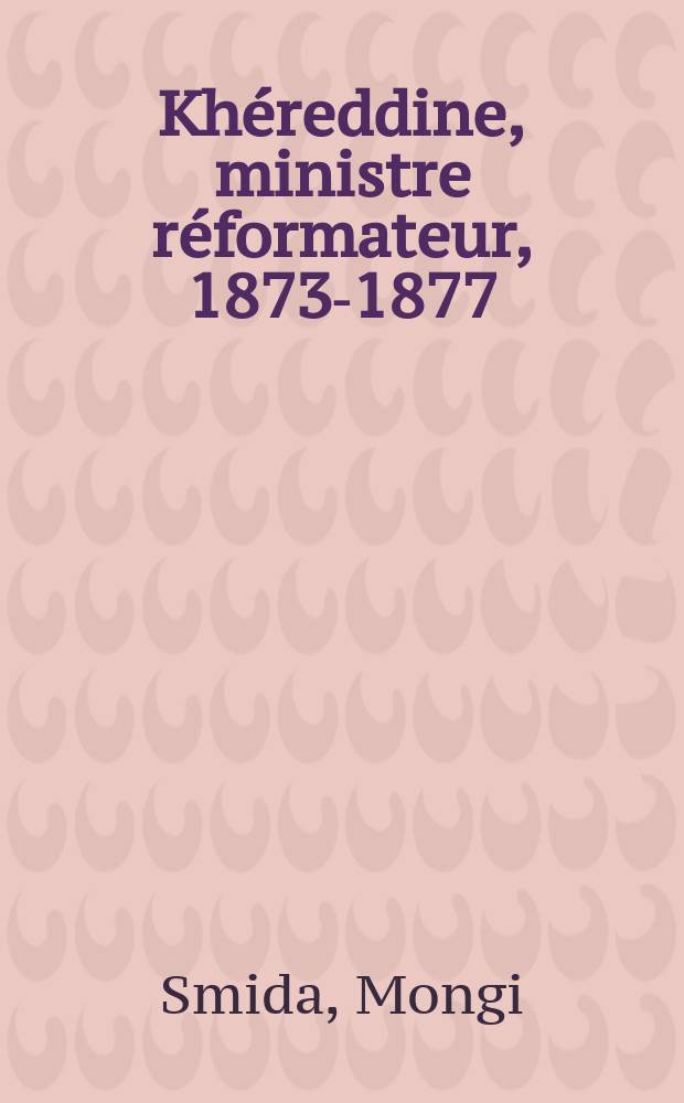 Khéreddine, ministre réformateur, 1873-1877