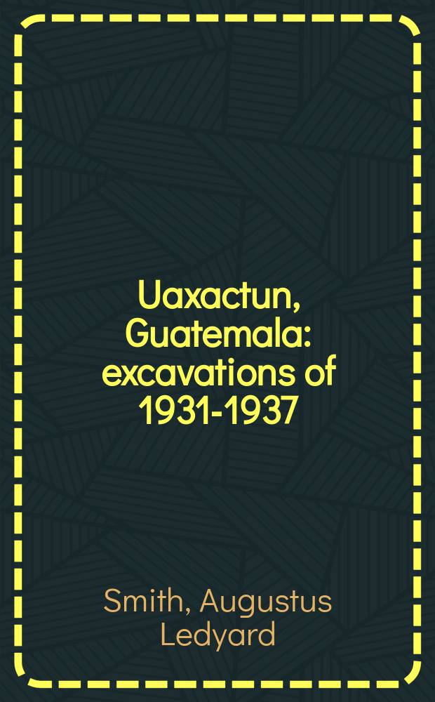 Uaxactun, Guatemala: excavations of 1931-1937