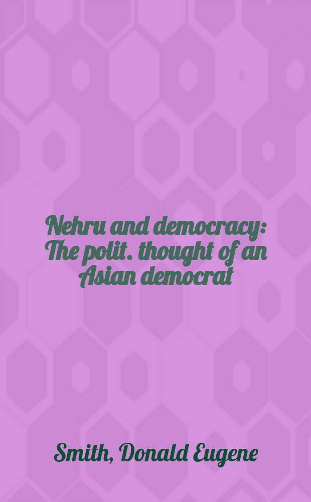 Nehru and democracy : The polit. thought of an Asian democrat