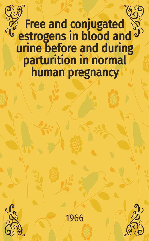 Free and conjugated estrogens in blood and urine before and during parturition in normal human pregnancy