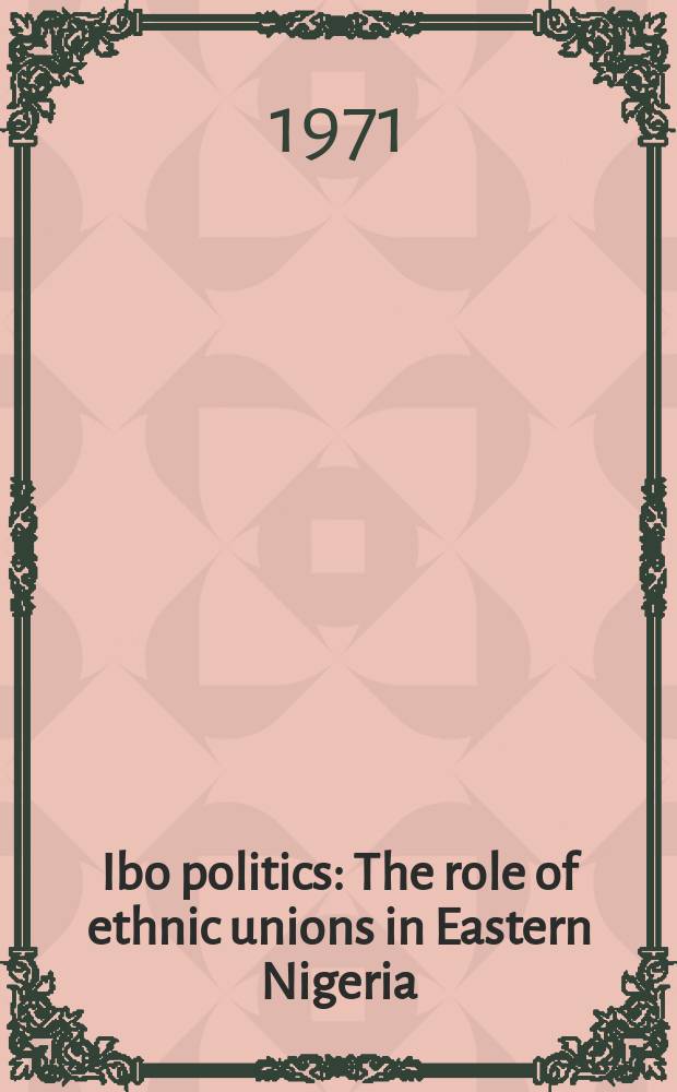 Ibo politics : The role of ethnic unions in Eastern Nigeria