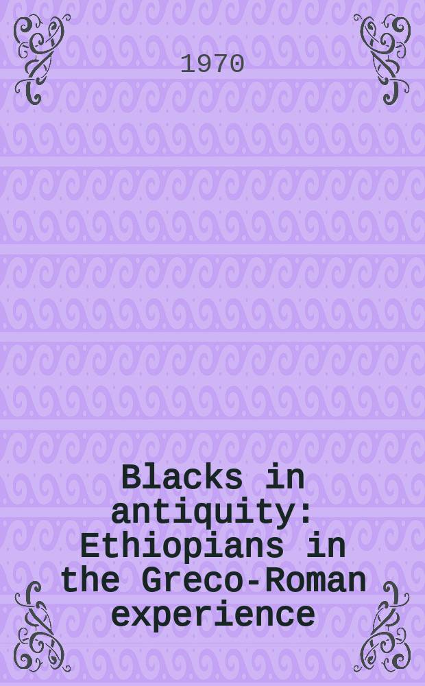Blacks in antiquity : Ethiopians in the Greco-Roman experience