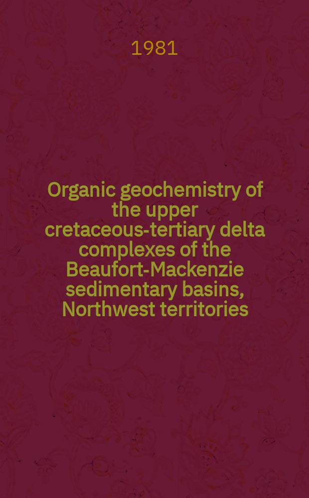 Organic geochemistry of the upper cretaceous-tertiary delta complexes of the Beaufort-Mackenzie sedimentary basins, Northwest territories