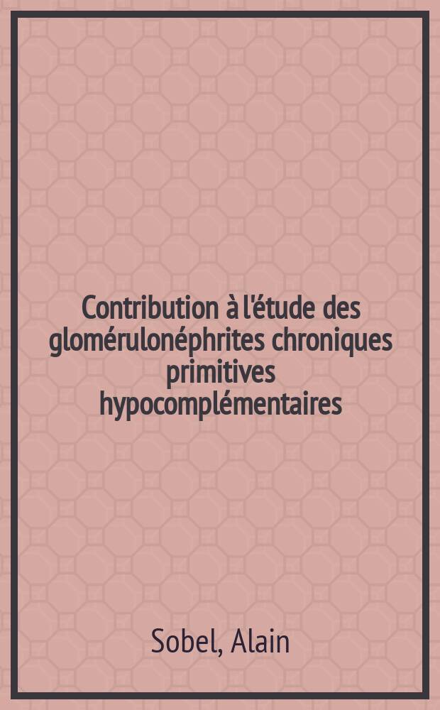 Contribution à l'étude des glomérulonéphrites chroniques primitives hypocomplémentaires : Thèse ..