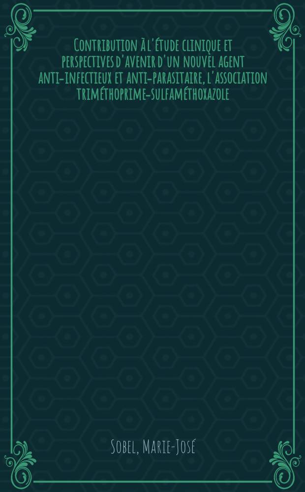 Contribution à l'étude clinique et perspectives d'avenir d'un nouvel agent anti-infectieux et anti-parasitaire, l'association triméthoprime-sulfaméthoxazole : Thèse ..