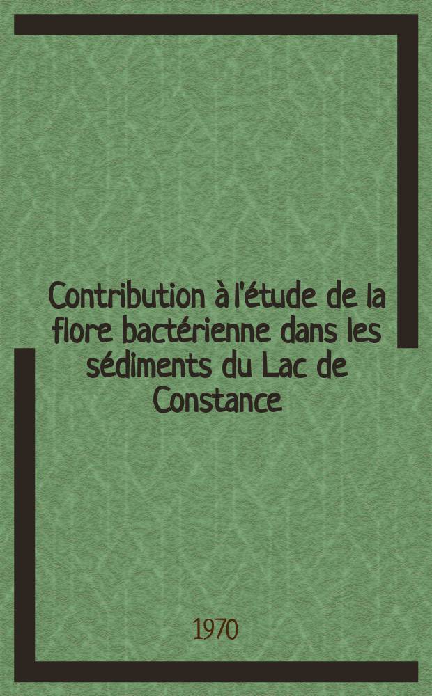 Contribution à l'étude de la flore bactérienne dans les sédiments du Lac de Constance : Thèse ..