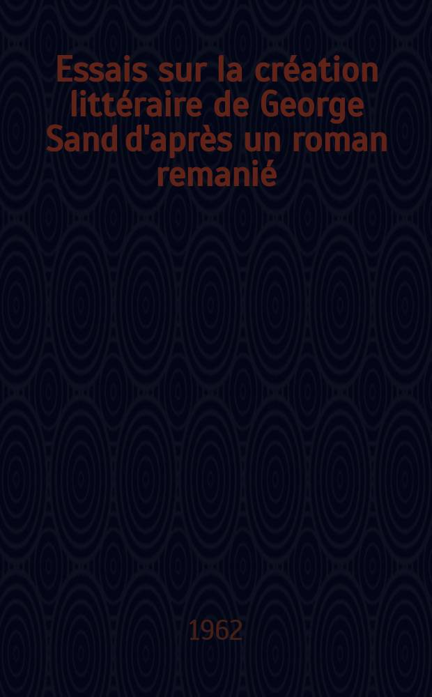 Essais sur la création littéraire de George Sand d'après un roman remanié: Lélia