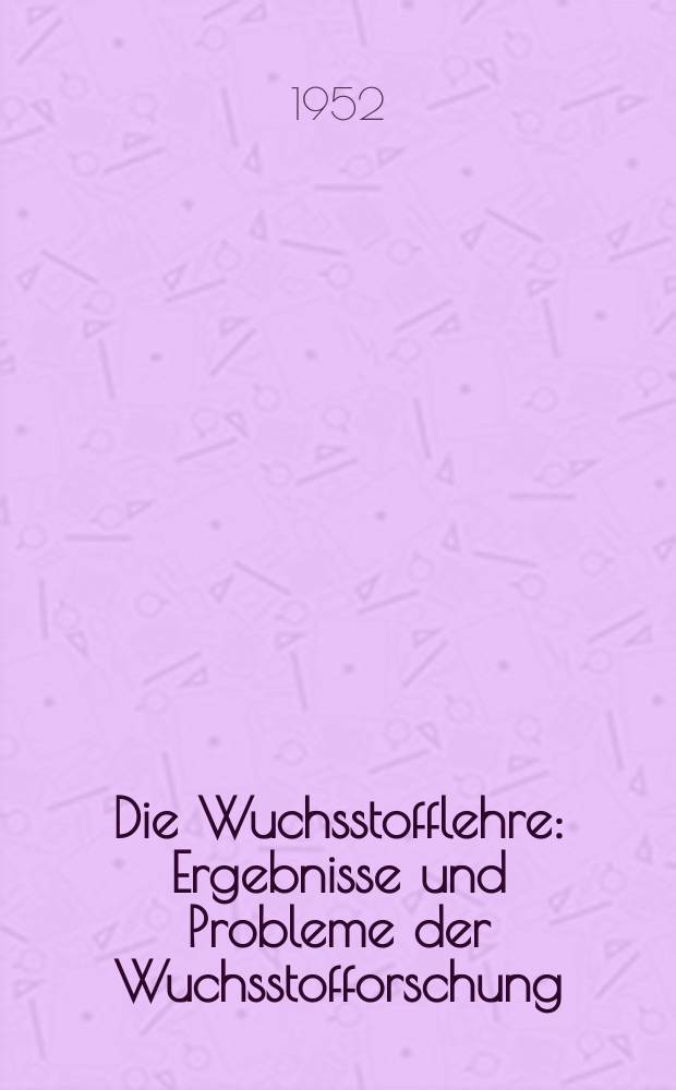 Die Wuchsstofflehre : Ergebnisse und Probleme der Wuchsstofforschung