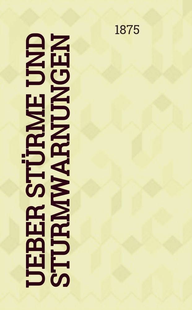 Ueber Stürme und Sturmwarnungen : Vortrag, gehalten ... zu Carlsruhe am 2. Dez. 1874