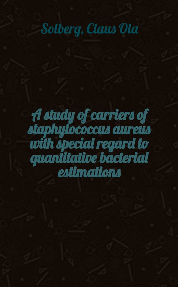 A study of carriers of staphylococcus aureus with special regard to quantitative bacterial estimations