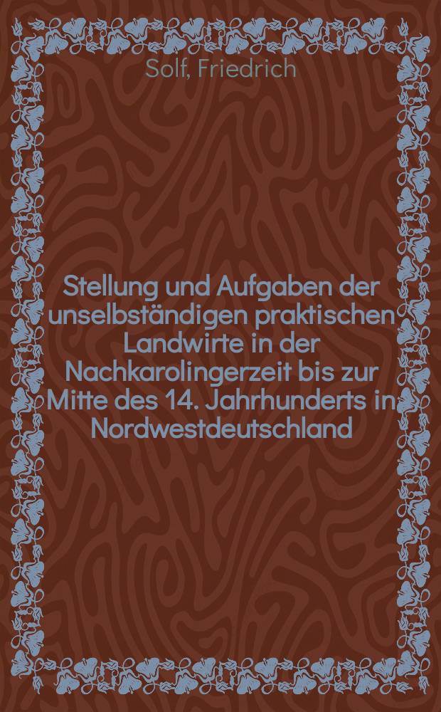 Stellung und Aufgaben der unselbständigen praktischen Landwirte in der Nachkarolingerzeit bis zur Mitte des 14. Jahrhunderts in Nordwestdeutschland : Ein Beitrag zur Wirtschaftsgeschichte der Grundherrschaft